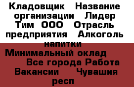 Кладовщик › Название организации ­ Лидер Тим, ООО › Отрасль предприятия ­ Алкоголь, напитки › Минимальный оклад ­ 20 500 - Все города Работа » Вакансии   . Чувашия респ.